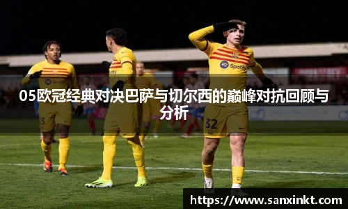 05欧冠经典对决巴萨与切尔西的巅峰对抗回顾与分析